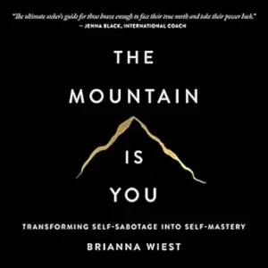 The Mountain Is You: Transforming Self-Sabotage into Self-Mastery
